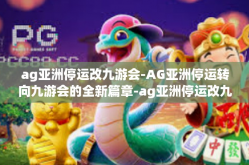 ag亚洲停运改九游会-AG亚洲停运转向九游会的全新篇章-ag亚洲停运改九游会
