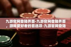 九游官网登陆界面-九游官网登陆界面，游戏爱好者的首选项-九游官网登陆界面