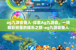 ag九游会登入-探索Ag九游会，一场精彩纷呈的娱乐之旅-ag九游会登入