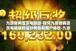 九游官网首页电脑版-探究九游官网首页电脑版的设计特色和用户体验-九游官网首页电脑版