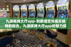 九游棋牌大厅app-创新技艺与娱乐精神的融合，九游棋牌大厅app的魅力探索-九游棋牌大厅app