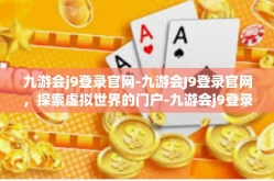 九游会j9登录官网-九游会J9登录官网，探索虚拟世界的门户-九游会j9登录官网