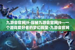 九游会官网j9-探秘九游会官网J9—一个游戏爱好者的梦幻殿堂-九游会官网j9