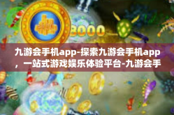 九游会手机app-探索九游会手机app，一站式游戏娱乐体验平台-九游会手机app