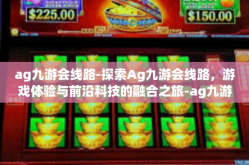 ag九游会线路-探索Ag九游会线路，游戏体验与前沿科技的融合之旅-ag九游会线路