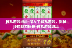 j9九游会地址-深入了解九游会，揭秘j9的魅力所在-j9九游会地址