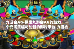 九游会AG-探索九游会AG的魅力，一个充满乐趣与创新的游戏平台-九游会AG