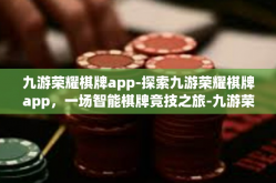 九游荣耀棋牌app-探索九游荣耀棋牌app，一场智能棋牌竞技之旅-九游荣耀棋牌app