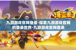 九游游戏官网登录-探索九游游戏官网的登录世界-九游游戏官网登录
