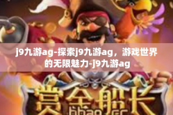 j9九游ag-探索j9九游ag，游戏世界的无限魅力-j9九游ag
