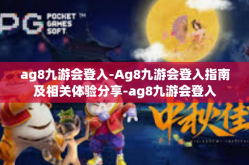 ag8九游会登入-Ag8九游会登入指南及相关体验分享-ag8九游会登入