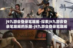 j9九游会登录笔趣阁-探索j9九游会登录笔趣阁的乐趣-j9九游会登录笔趣阁