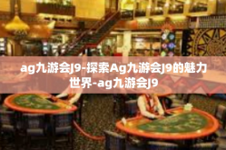 ag九游会J9-探索Ag九游会J9的魅力世界-ag九游会J9