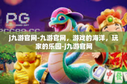 j九游官网-九游官网，游戏的海洋，玩家的乐园-j九游官网