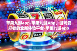 苹果九游app-苹果九游App，游戏爱好者的全新体验平台-苹果九游app