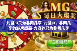 九游j9只为非同凡享-九游J9，非同凡享的游戏盛宴-九游j9只为非同凡享