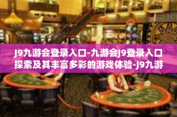 J9九游会登录入口-九游会J9登录入口探索及其丰富多彩的游戏体验-J9九游会登录入口