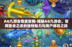 AG九游会登录官网-揭秘AG九游会，官网登录之途的独特魅力与用户体验之旅-AG九游会登录官网