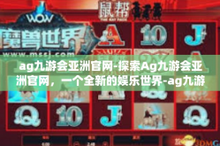 ag九游会亚洲官网-探索Ag九游会亚洲官网，一个全新的娱乐世界-ag九游会亚洲官网