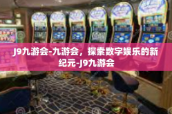 J9九游会-九游会，探索数字娱乐的新纪元-J9九游会
