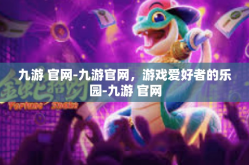 九游 官网-九游官网，游戏爱好者的乐园-九游 官网