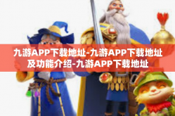九游APP下载地址-九游APP下载地址及功能介绍-九游APP下载地址
