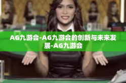 AG九游会-AG九游会的创新与未来发展-AG九游会