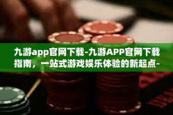 九游app官网下载-九游APP官网下载指南，一站式游戏娱乐体验的新起点-九游app官网下载