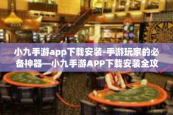 小九手游app下载安装-手游玩家的必备神器—小九手游APP下载安装全攻略-小九手游app下载安装
