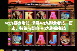 ag九游会老站-探索Ag九游会老站，历史、特色与影响-ag九游会老站