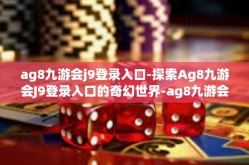ag8九游会j9登录入口-探索Ag8九游会J9登录入口的奇幻世界-ag8九游会j9登录入口