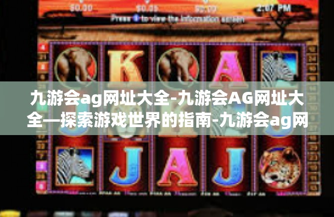 九游会ag网址大全-九游会AG网址大全—探索游戏世界的指南-九游会ag网址大全