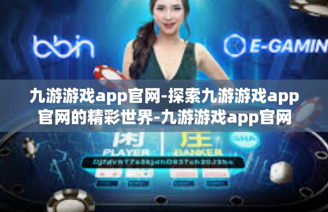 九游游戏app官网-探索九游游戏app官网的精彩世界-九游游戏app官网