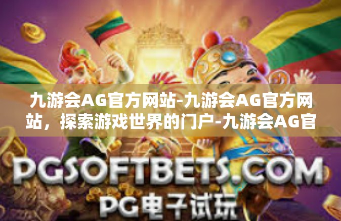 九游会AG官方网站-九游会AG官方网站，探索游戏世界的门户-九游会AG官方网站