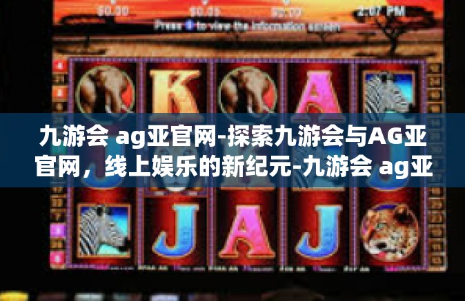九游会 ag亚官网-探索九游会与AG亚官网，线上娱乐的新纪元-九游会 ag亚官网