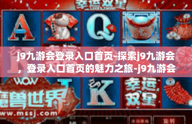 j9九游会登录入口首页-探索j9九游会，登录入口首页的魅力之旅-j9九游会登录入口首页