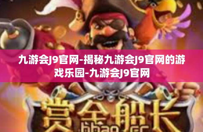 九游会J9官网-揭秘九游会J9官网的游戏乐园-九游会J9官网