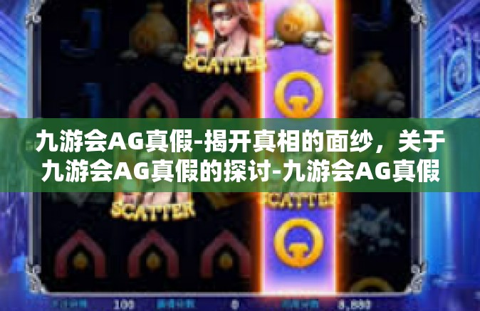 九游会AG真假-揭开真相的面纱，关于九游会AG真假的探讨-九游会AG真假