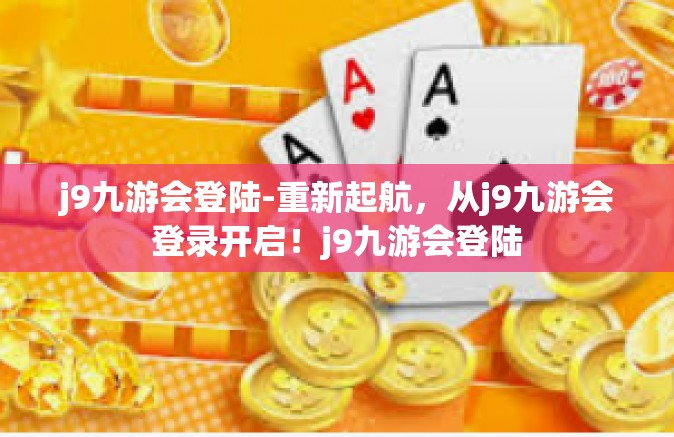 j9九游会登陆-重新起航，从j9九游会登录开启！j9九游会登陆