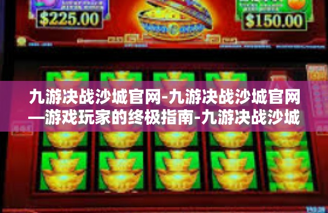 九游决战沙城官网-九游决战沙城官网—游戏玩家的终极指南-九游决战沙城官网