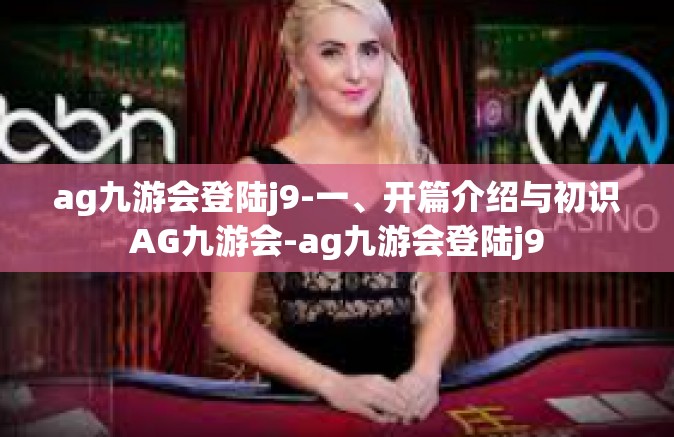 ag九游会登陆j9-一、开篇介绍与初识AG九游会-ag九游会登陆j9