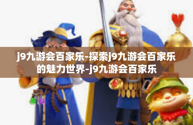j9九游会百家乐-探索j9九游会百家乐的魅力世界-j9九游会百家乐