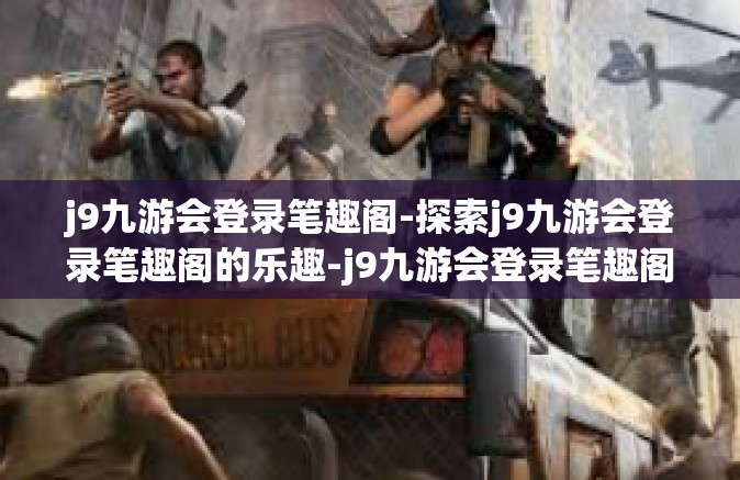 j9九游会登录笔趣阁-探索j9九游会登录笔趣阁的乐趣-j9九游会登录笔趣阁