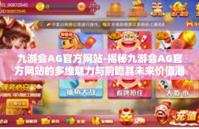 九游会AG官方网站-揭秘九游会AG官方网站的多维魅力与前瞻其未来价值潜能-九游会AG官方网站
