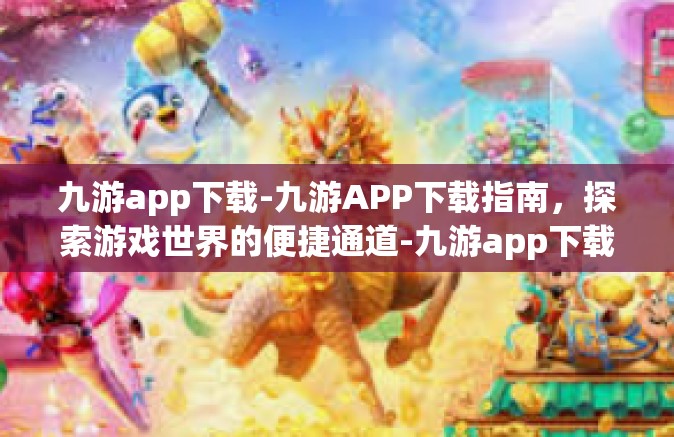 九游app下载-九游APP下载指南，探索游戏世界的便捷通道-九游app下载