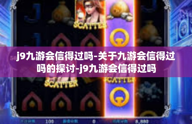 j9九游会信得过吗-关于九游会信得过吗的探讨-j9九游会信得过吗