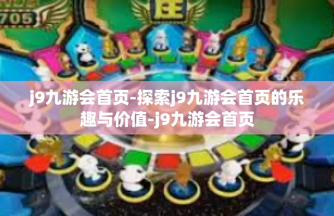 j9九游会首页-探索j9九游会首页的乐趣与价值-j9九游会首页