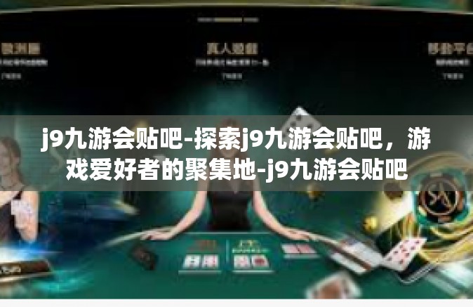 j9九游会贴吧-探索j9九游会贴吧，游戏爱好者的聚集地-j9九游会贴吧