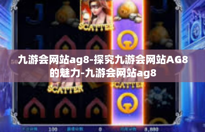 九游会网站ag8-探究九游会网站AG8的魅力-九游会网站ag8