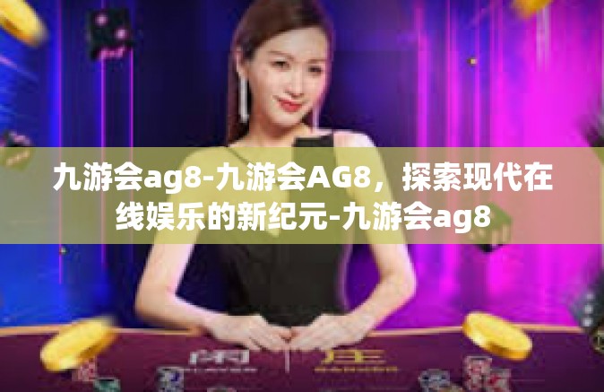 九游会ag8-九游会AG8，探索现代在线娱乐的新纪元-九游会ag8